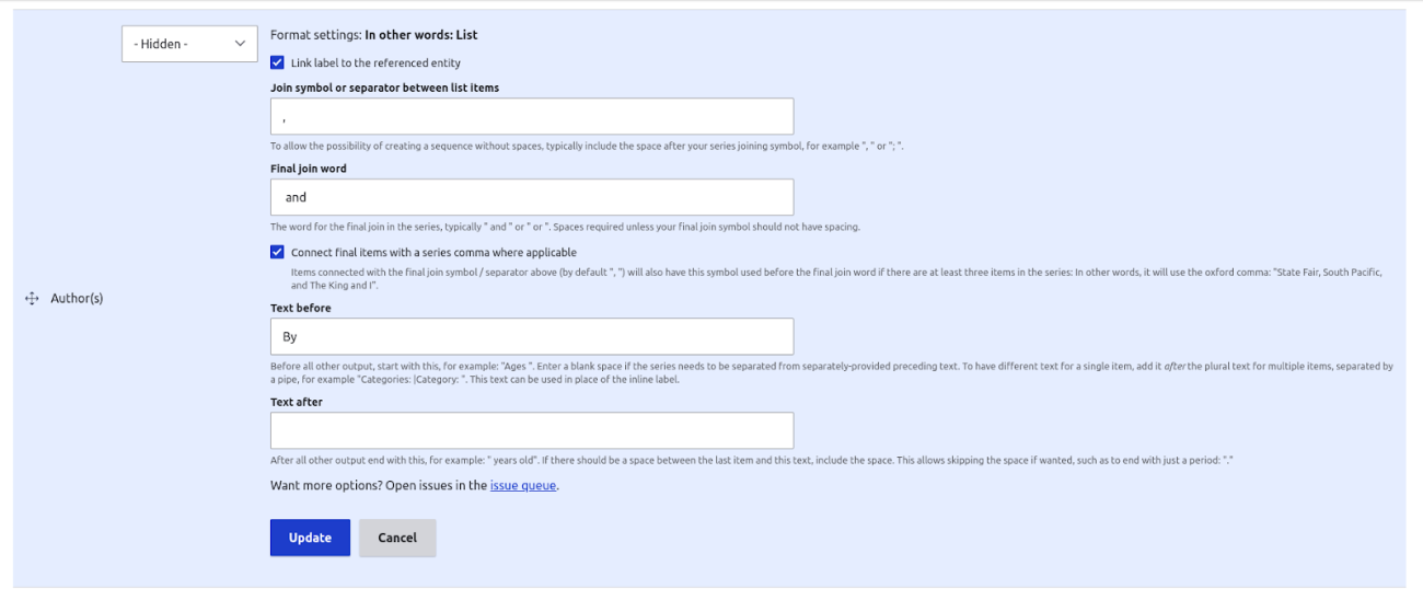 A screenshot of the Format configuration for a field set to In other words: List. The options are what are described in this post, such as "Join symbol or separator between list items", "Final join word", "Connect final items with a series comma where applicable", "Text before", and "Text after" with some additional detail, as well as the option to "Link label to the referenced entity" is checked. It ends with the text "Want more options? Open issues in the issue queue" and buttons to Update or Cancel.