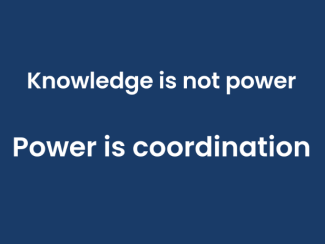 Knowledge is not power. Power is coordination.